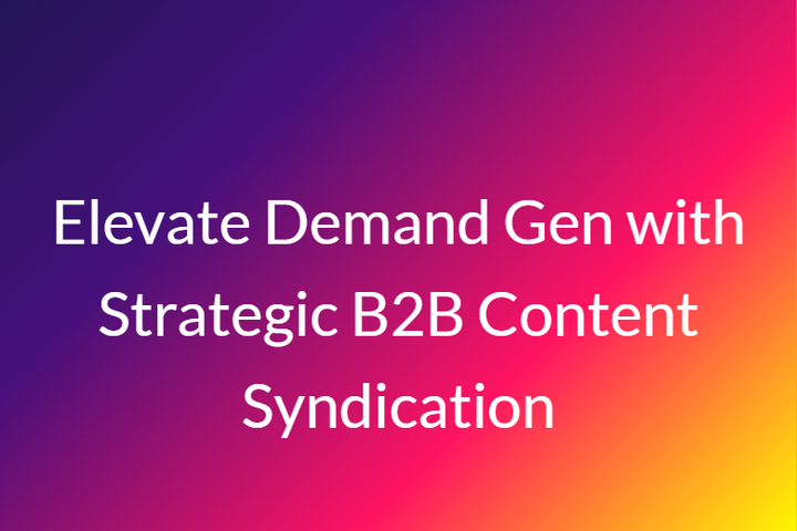 Elevate Demand Gen with Strategic B2B Content Syndication