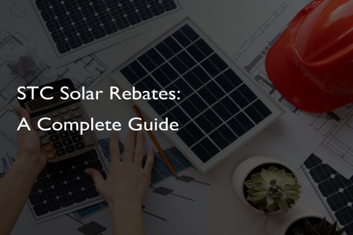 STC SOLAR REBATES: A COMPLETE GUIDE