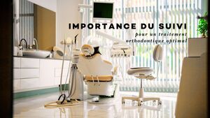 Importance du suivi pour un traitement orthodontique optimal