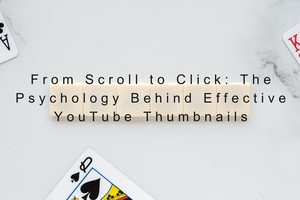 From Scroll to Click: The Psychology Behind Effective YouTube Thumbnails