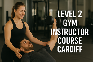 Level 2 Gym Instructor Course Cardiff \u2013 Start Your Fitness Career