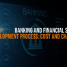 Banking and Financial Software Development Process: Cost and Challenges