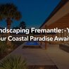 6 Ways to Nail Landscaping Fremantle for a Coastal Paradise