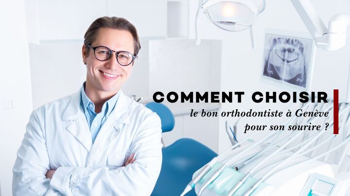Comment choisir le bon orthodontiste à Genève pour son sourire ?