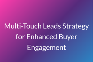 Multi-Touch Leads Strategy for Enhanced Buyer Engagement