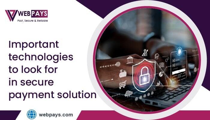 The 7 Top Technologies To Look For In A Secure Payment Solution