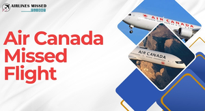 What You Should Do If You Miss Your Air Canada Flight?