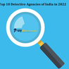 Top 10 Detective Agencies of India in 2022