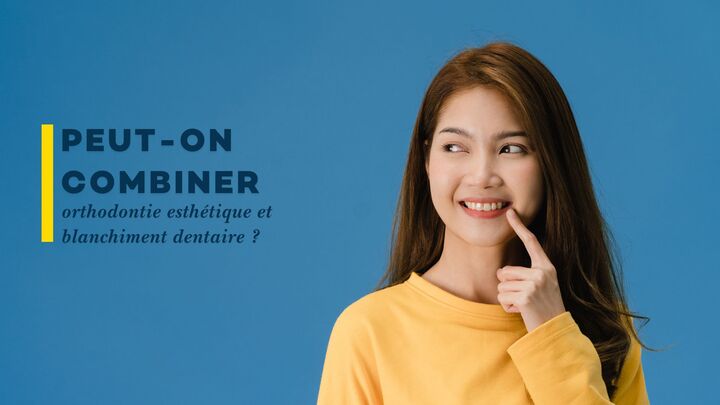 Peut-on combiner orthodontie esthétique et blanchiment dentaire ?