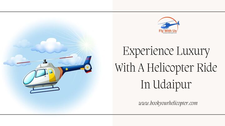 Experience Luxury With A Helicopter Ride In Udaipur