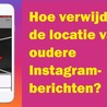 Hoe verwijder ik de locatie van oudere Instagram-berichten?