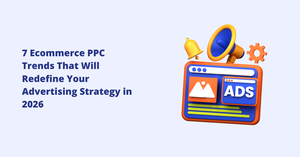 7 Ecommerce PPC Trends That Will Redefine Your Advertising Strategy in 2026
