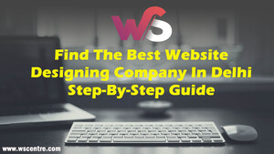 The Importance of Choosing a Top Website Designing Company in Delhi