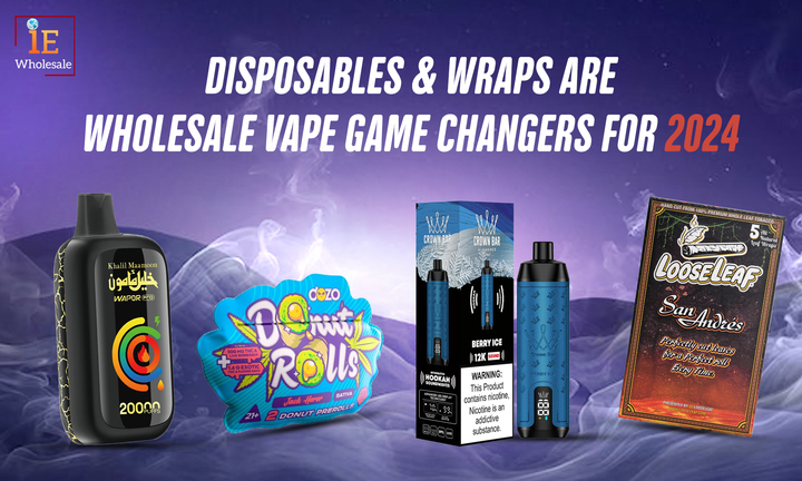 Disposables & Wraps are Wholesale Vape Game Changers for 2024