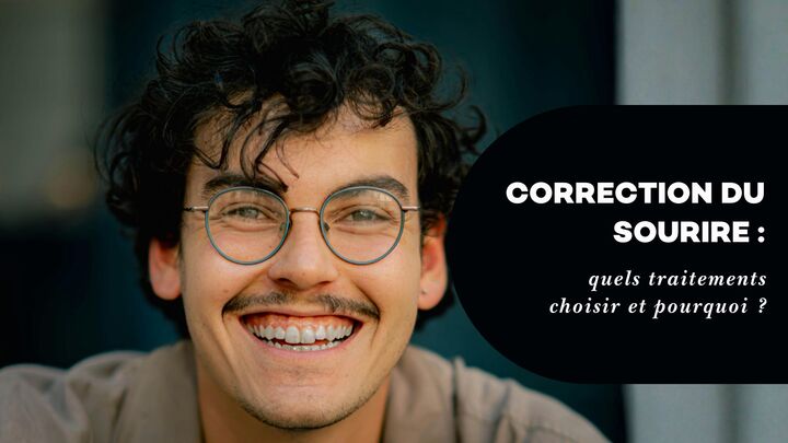 Correction du sourire : quels traitements choisir et pourquoi ?