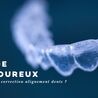 Est-ce douloureux de suivre une correction alignement dents ?