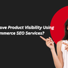How to Improve Product Visibility Using WooCommerce SEO Services?