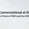 Conversational AI and the Future of B2B Lead Gen 2025