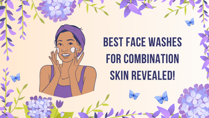 The Secret to Glowing Skin: Best Face Washes for Combination Skin Revealed!