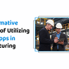 Transformative Benefits Of Utilizing Mobile Apps In Manufacturing