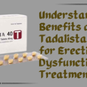 Understanding the Benefits of Tadalista 40 Mg for Erectile Dysfunction Treatment