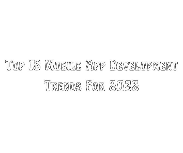 Top 15 Mobile App Development Trends For 2022