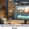 Choosing the Right Social Media Video Editing Service for Your Brand