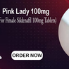 A Perfect Cure for Sexual Disorders in Female Using Pink Lady 100mg