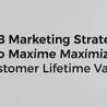 B2B Marketing Strategy to Maximize Customer Lifetime Value