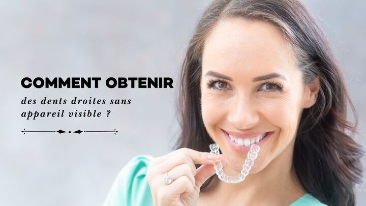 Comment obtenir des dents droites sans appareil visible ?