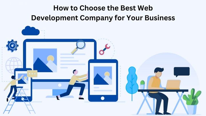 How to Choose the Best Web Development Company for Your Business