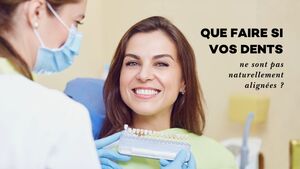 Que faire si vos dents ne sont pas naturellement align\u00e9es ?