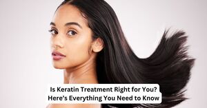 Is Keratin Treatment Right for You? Here\u2019s Everything You Need to Know