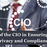 Role of the CIO in Ensuring Data Privacy and Compliance