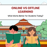Online vs. Offline Learning: What Works Better for Students Today?