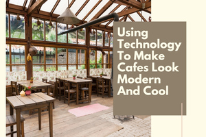 Using Technology To Make Cafes Look Modern And Cool