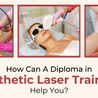 How Can A Diploma in Aesthetic Laser Training Help You?