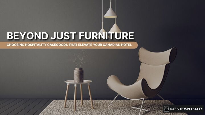 Beyond Just Furniture: Choosing Hospitality Casegoods That Elevate Your Canadian Hotel