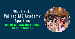 What Sets Vajirao IAS Academy Apart as the Best IAS Coaching in Gurgaon?