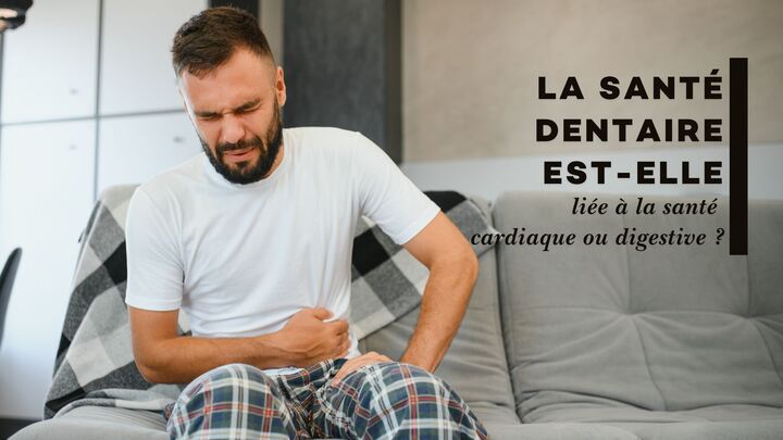 La santé dentaire est-elle liée à la santé cardiaque ou digestive ?