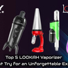 Top 5 LOOKAH Vaporizer You Must Try for an Unforgettable Experience