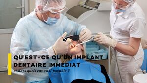 Qu\u2019est-ce qu\u2019un implant dentaire imm\u00e9diat et dans quels cas est-il possible ?