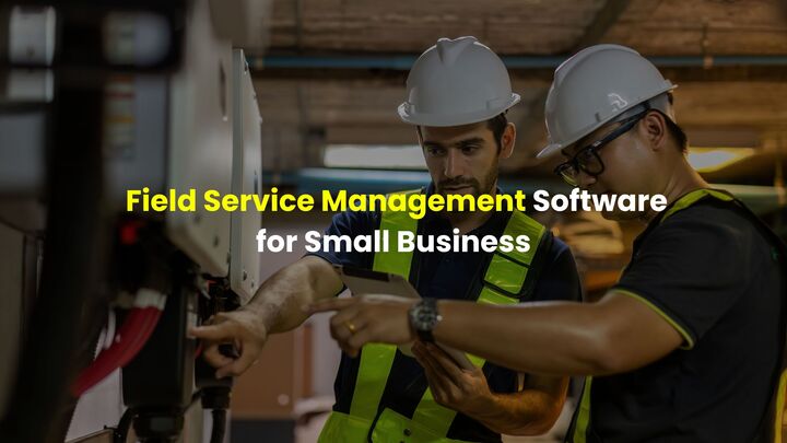 Best Field Service Management Software for Small Business