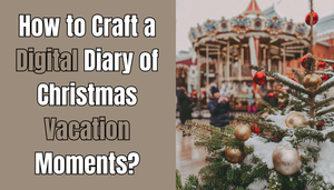 How to Craft a Digital Diary of Christmas Vacation Moments?