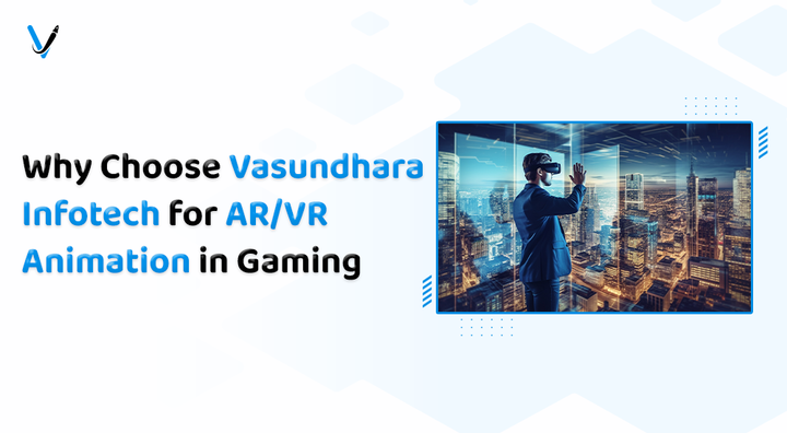 Why Choose Vasundhara Infotech for AR/VR Animation in Gaming