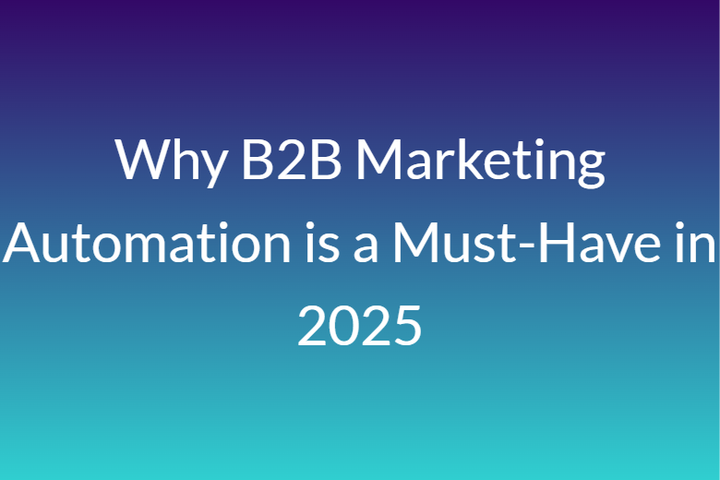 Why B2B Marketing Automation is a Must-Have in 2025