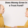 Does Money Grow in a Trust Fund?