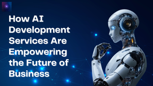 How AI Development Services Are Empowering the Future of Business