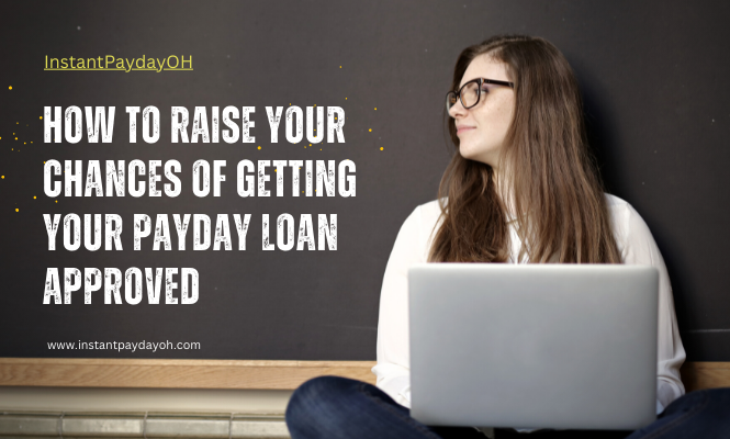 How to Raise Your Chances of Getting Your Payday Loan Approved