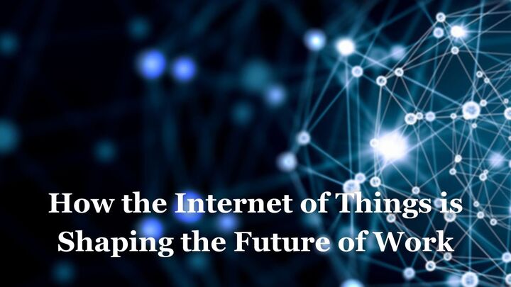 How the Internet of Things is Shaping the Future of Work